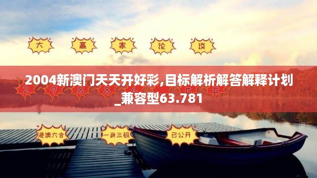 2004新澳门天天开好彩,目标解析解答解释计划_兼容型63.781