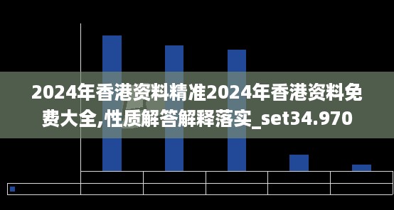 2024年香港资料精准2024年香港资料免费大全,性质解答解释落实_set34.970