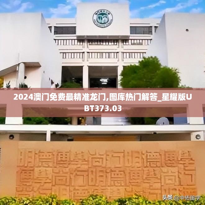 2024澳门免费最精准龙门,图库热门解答_星耀版ubt373.03